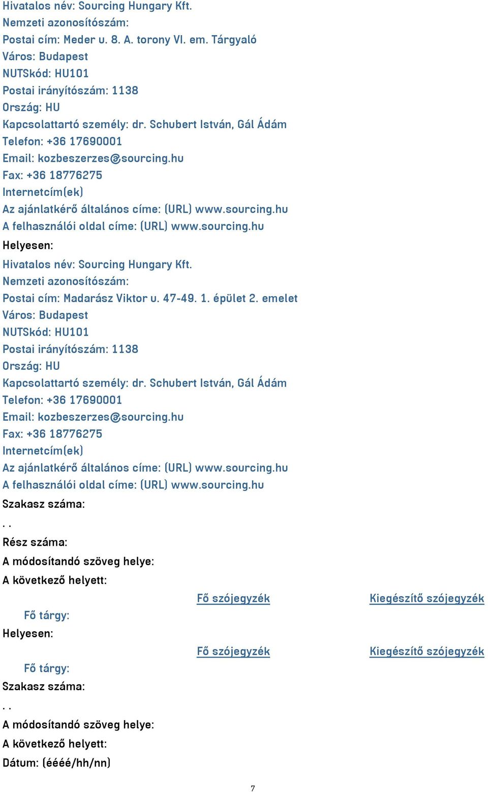 sourcing.hu Hivatalos név: Sourcing Hungary Kft. Nemzeti azonosítószám: Postai cím: Madarász Viktor u. 47-49. 1. épület 2. emelet NUTSkód: HU101 Postai irányítószám: 1138 Kapcsolattartó személy: dr.