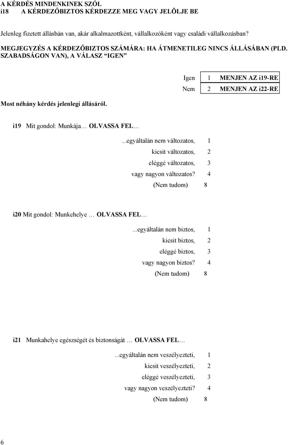 Igen 1 MENJEN AZ i19-re 2 MENJEN AZ i22-re i19 Mit gondol: Munkája OLVASSA FEL...egyáltalán változatos, 1 kicsit változatos, 2 eléggé változatos, 3 vagy nagyon változatos?