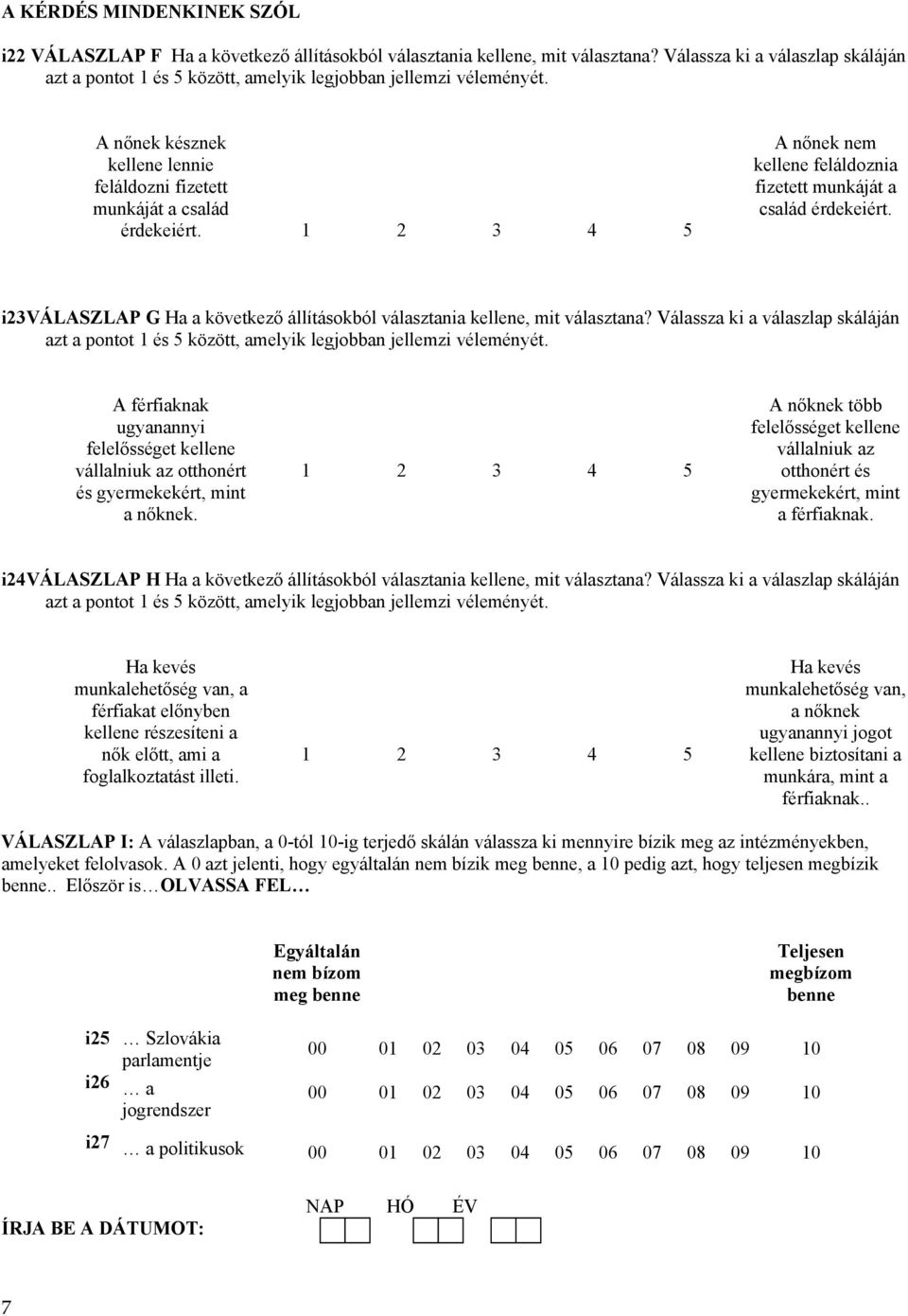 1 2 3 4 5 A nőnek kellene feláldoznia fizetett munkáját a család érdekeiért. i23 VÁLASZLAP G Ha a következő állításokból választania kellene, mit választana?