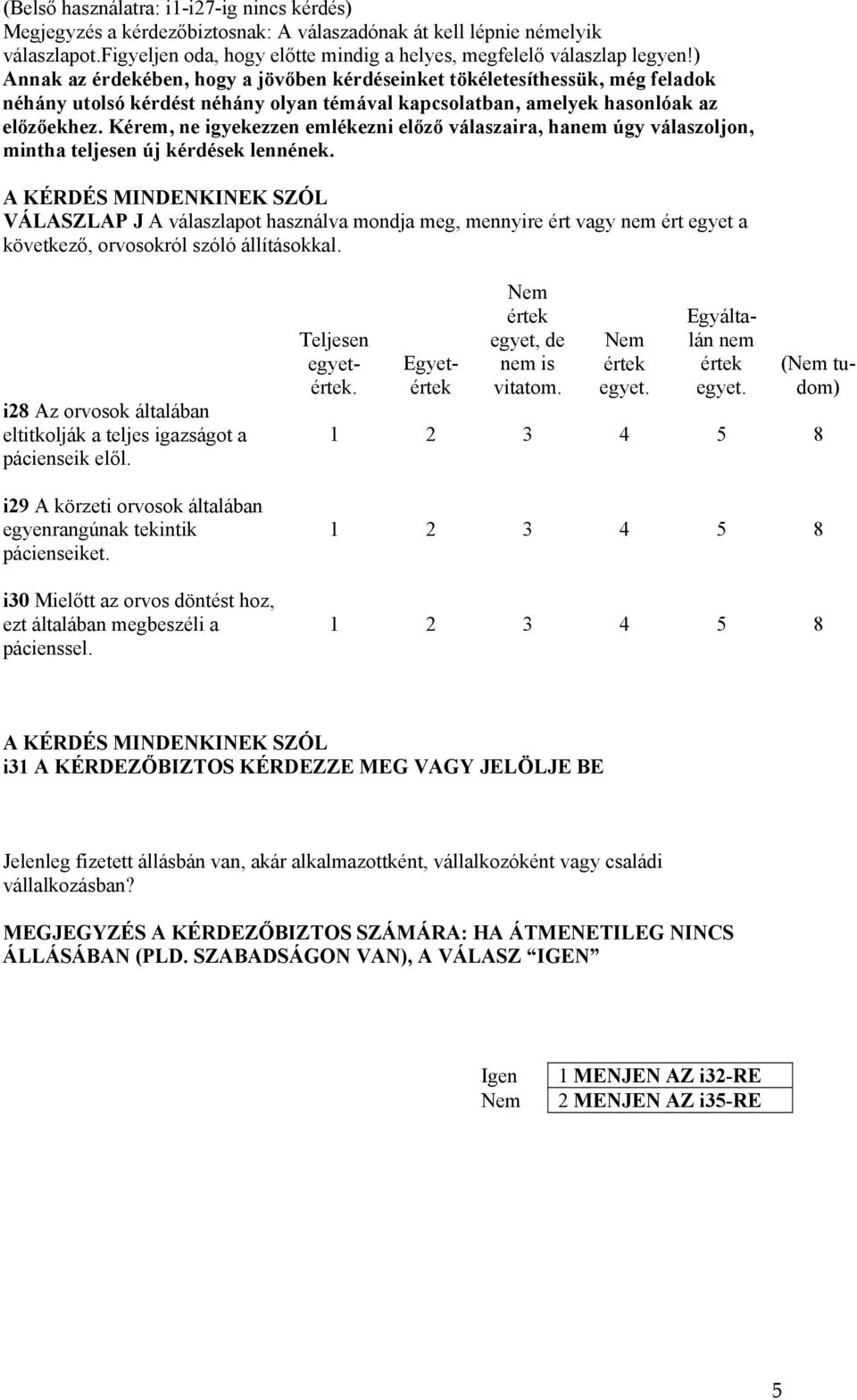 Kérem, ne igyekezzen emlékezni előző válaszaira, ha úgy válaszoljon, mintha teljesen új kérdések lennének.