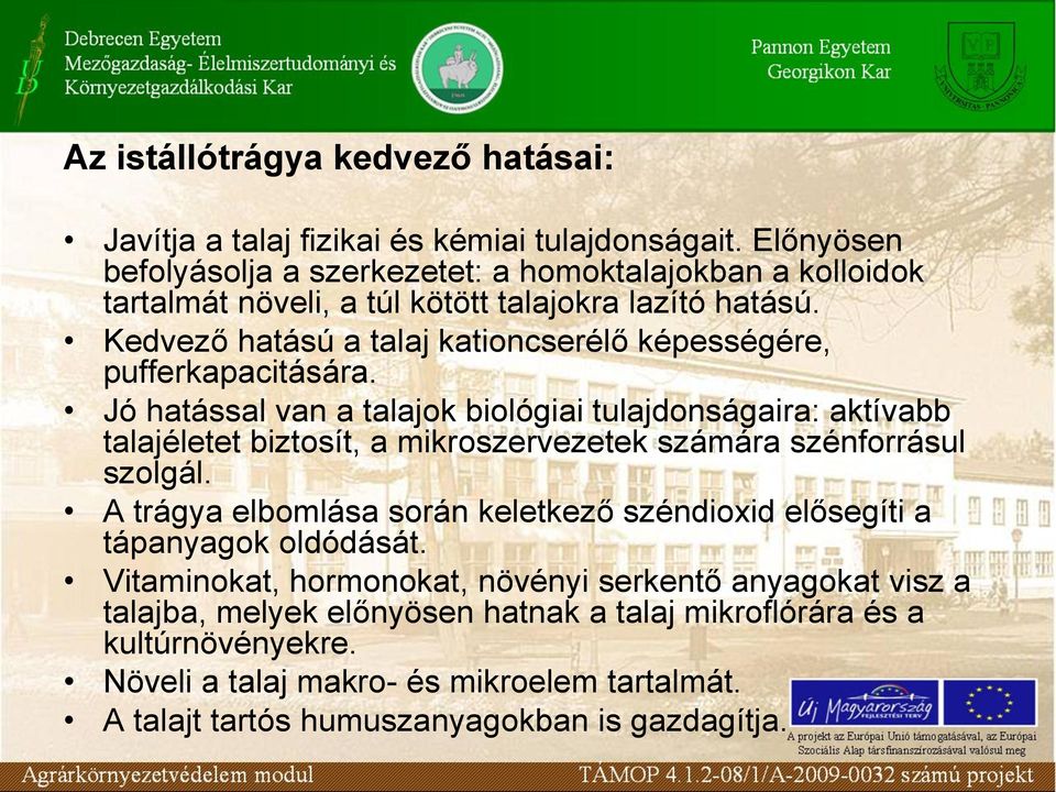 Kedvező hatású a talaj kationcserélő képességére, pufferkapacitására.