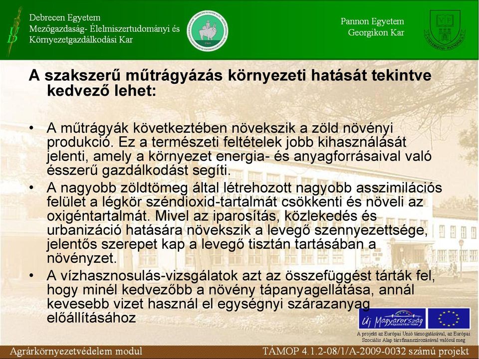 A nagyobb zöldtömeg által létrehozott nagyobb asszimilációs felület a légkör széndioxid-tartalmát csökkenti és növeli az oxigéntartalmát.