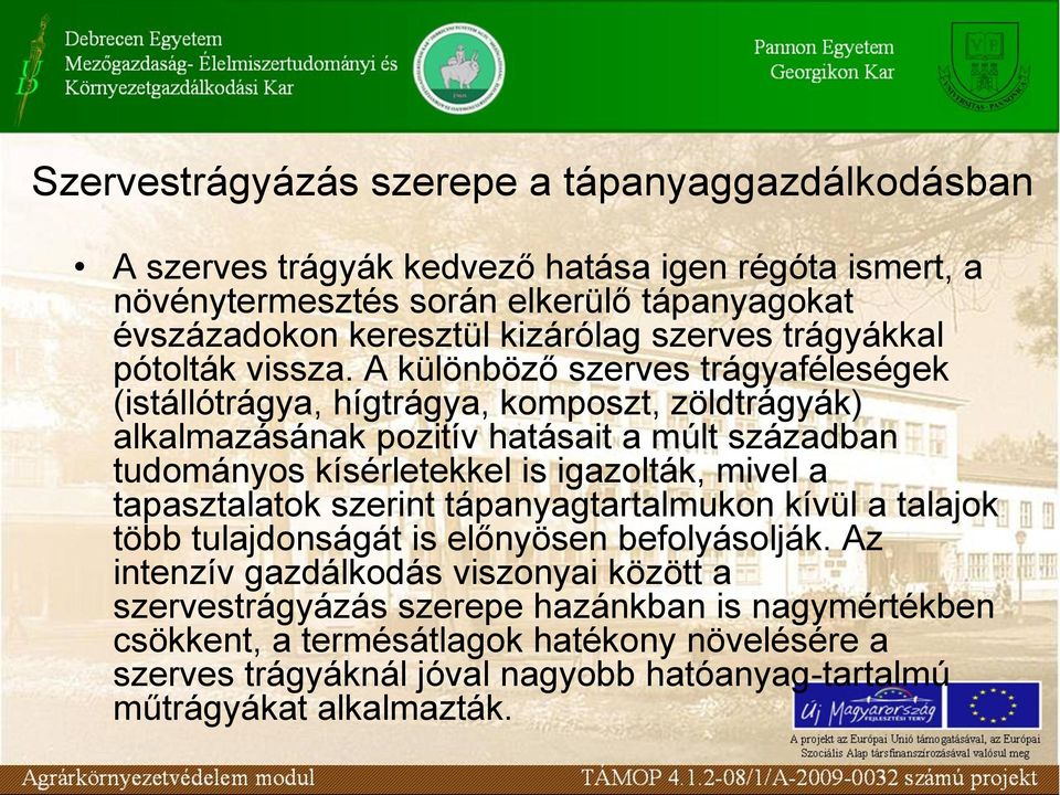 A különböző szerves trágyaféleségek (istállótrágya, hígtrágya, komposzt, zöldtrágyák) alkalmazásának pozitív hatásait a múlt században tudományos kísérletekkel is igazolták, mivel a