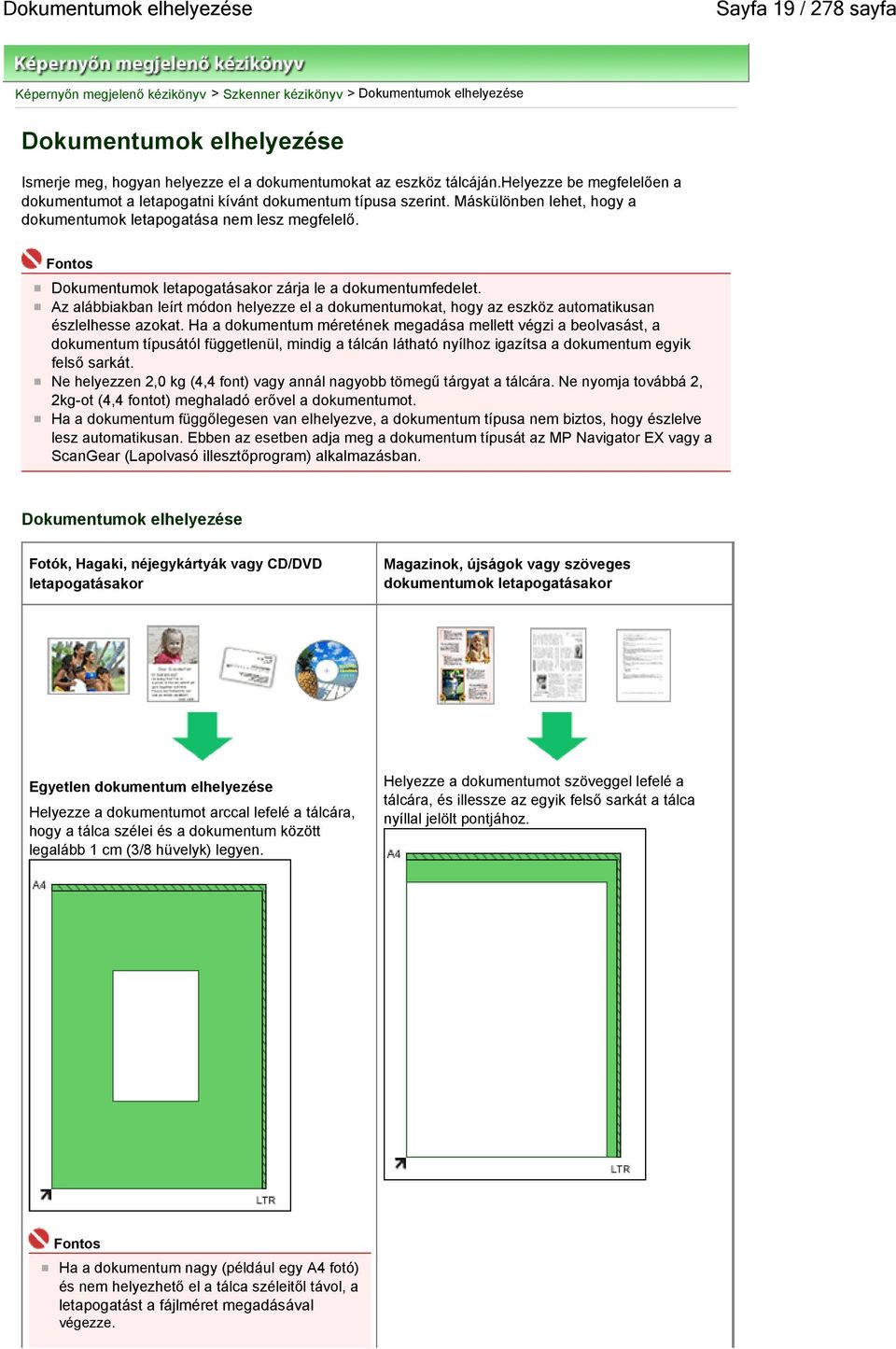 Dokumentumok letapogatásakor zárja le a dokumentumfedelet. Az alábbiakban leírt módon helyezze el a dokumentumokat, hogy az eszköz automatikusan észlelhesse azokat.