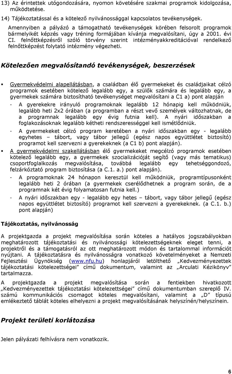 felnőttképzésről szóló törvény szerint intézményakkreditációval rendelkező felnőttképzést folytató intézmény végezheti.