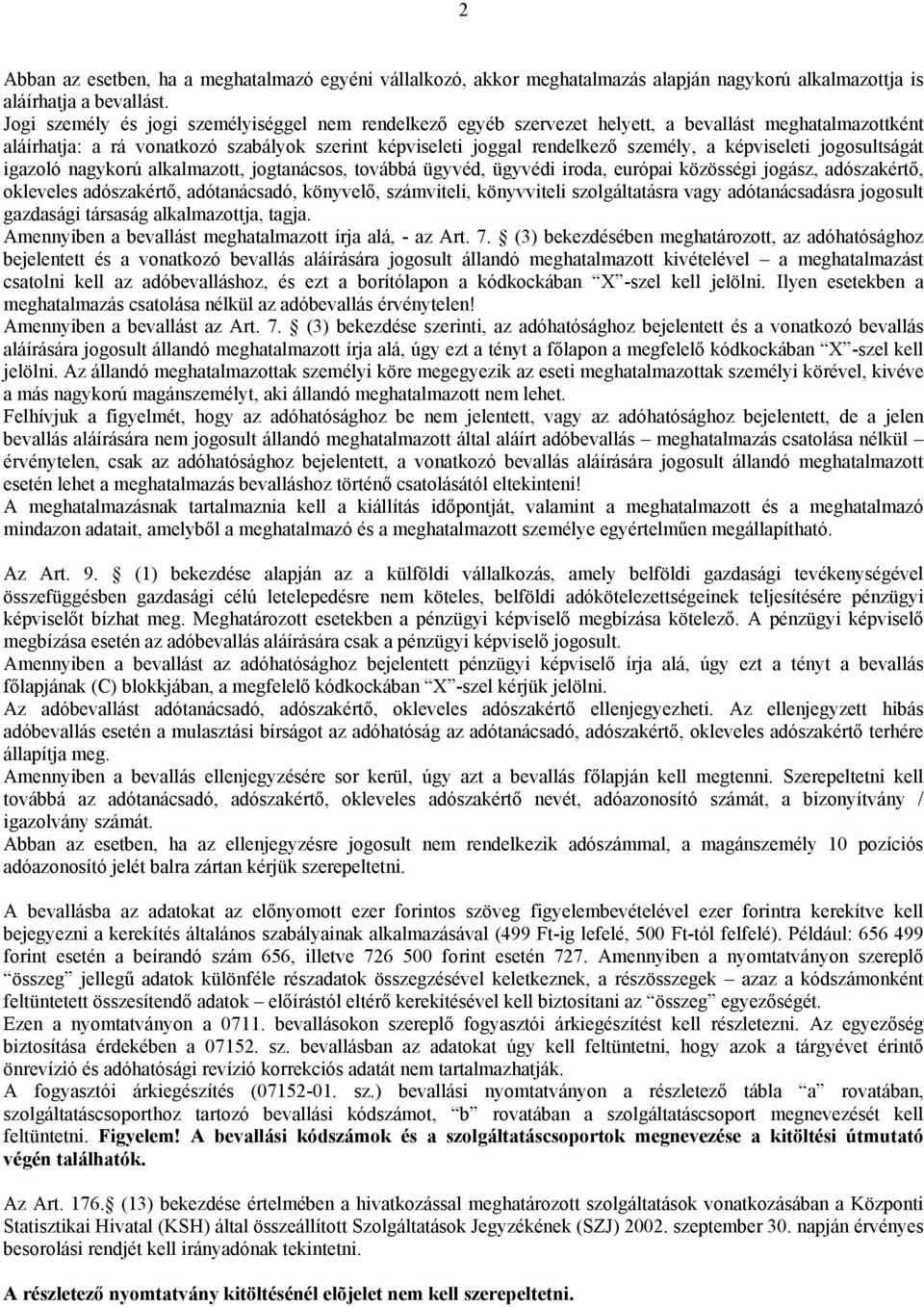 képviseleti jogosultságát igazoló nagykorú alkalmazott, jogtanácsos, továbbá ügyvéd, ügyvédi iroda, európai közösségi jogász, adószakértő, okleveles adószakértő, adótanácsadó, könyvelő, számviteli,