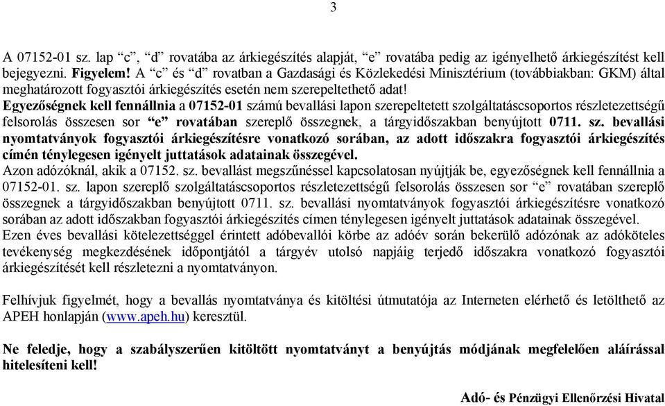 Egyezőségnek kell fennállnia a 07152-01 számú bevallási lapon szerepeltetett szolgáltatáscsoportos részletezettségű felsorolás összesen sor e rovatában szereplő összegnek, a tárgyidőszakban