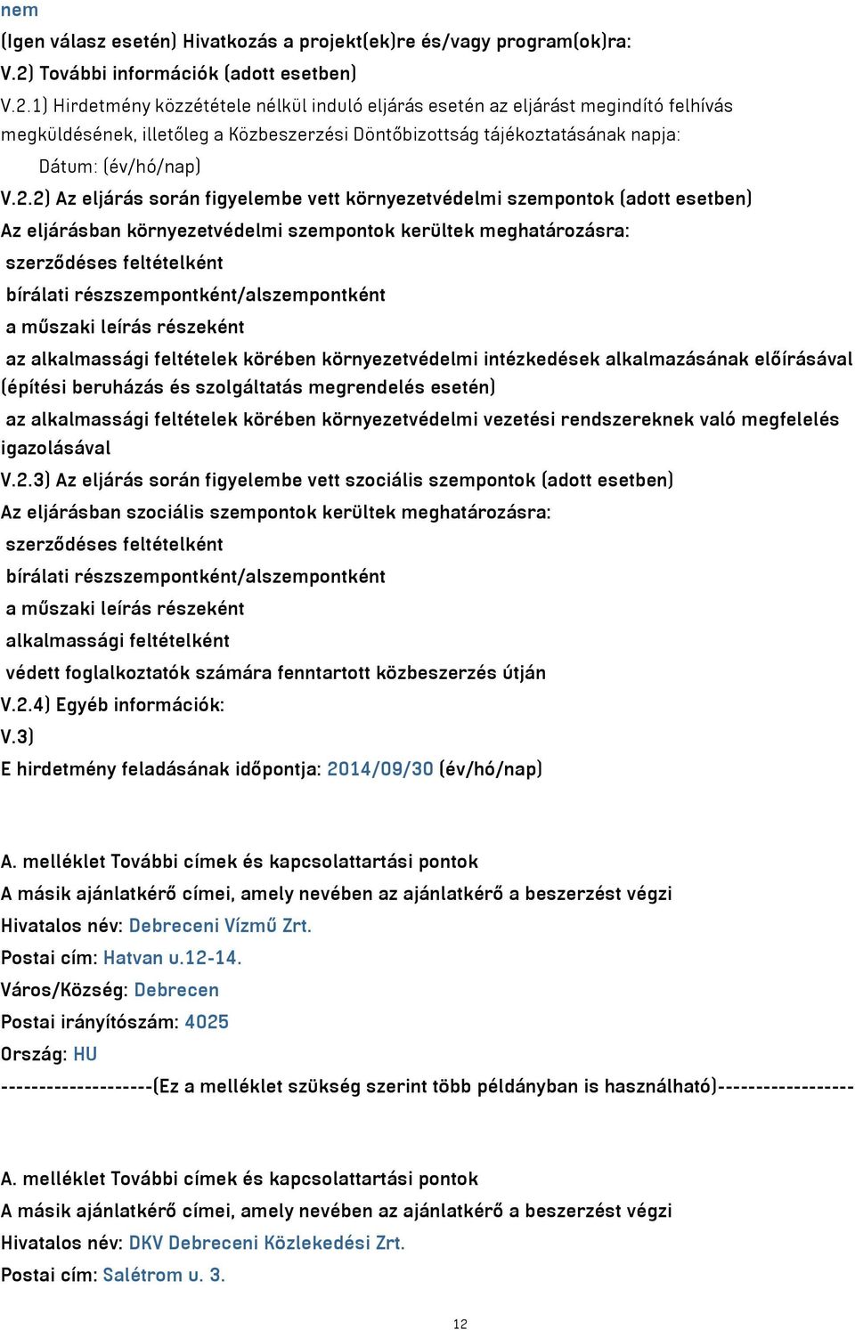 1) Hirdetmény közzététele nélkül induló eljárás esetén az eljárást megindító felhívás megküldésének, illetőleg a Közbeszerzési Döntőbizottság tájékoztatásának napja: Dátum: (év/hó/nap) V.2.