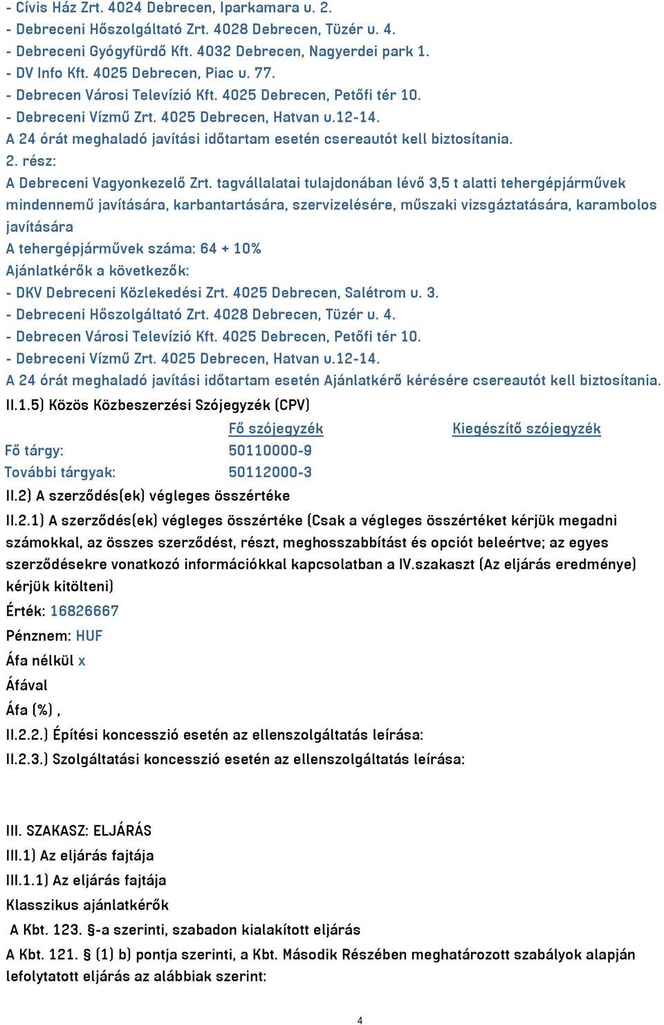 A 24 órát meghaladó javítási időtartam esetén csereautót kell biztosítania. 2. rész: A Debreceni Vagyonkezelő Zrt.