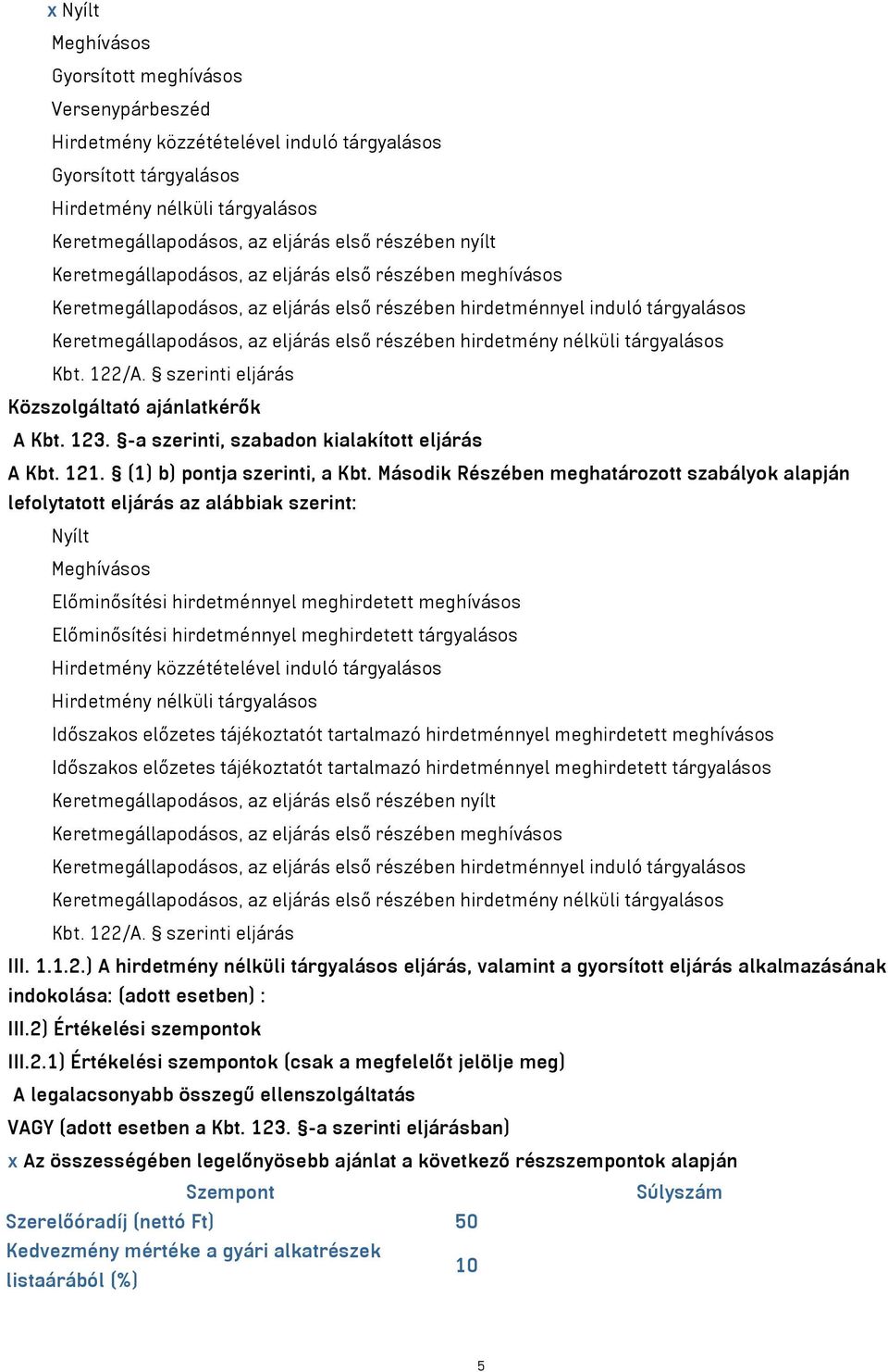 hirdetmény nélküli tárgyalásos Kbt. 122/A. szerinti eljárás Közszolgáltató ajánlatkérők A Kbt. 123. -a szerinti, szabadon kialakított eljárás A Kbt. 121. (1) b) pontja szerinti, a Kbt.