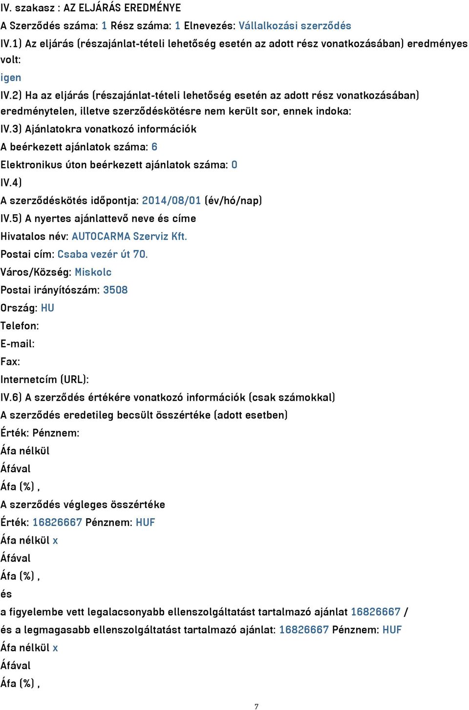 2) Ha az eljárás (részajánlat-tételi lehetőség esetén az adott rész vonatkozásában) eredménytelen, illetve szerződéskötésre nem került sor, ennek indoka: IV.