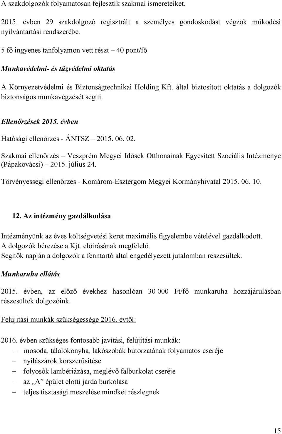 által biztosított oktatás a dolgozók biztonságos munkavégzését segíti. Ellenőrzések 215. Hatósági ellenőrzés - ÁNTSZ 215. 6. 2. Szakmai ellenőrzés Veszprém Megyei Idősek Otthonainak Egyesített Szociális Intézménye (Pápakovácsi) 215.