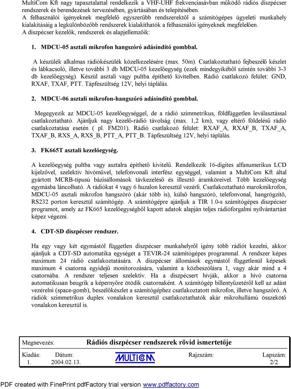 A diszpécser kezelők, rendszerek és alapjellemzőik: 1. MDCU-05 asztali mikrofon hangszóró adásindító gombbal. A készülék alkalmas rádiókészülék közelkezelésére (max. 50m).