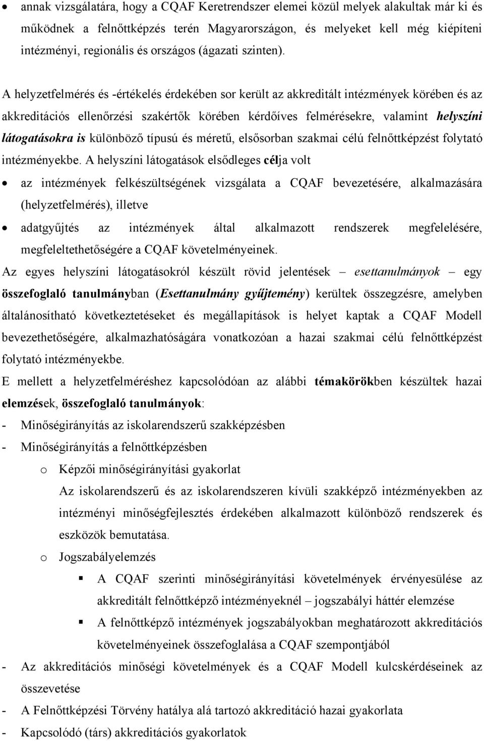 A helyzetfelmérés és -értékelés érdekében sor került az akkreditált intézmények körében és az akkreditációs ellenőrzési szakértők körében kérdőíves felmérésekre, valamint helyszíni látogatásokra is