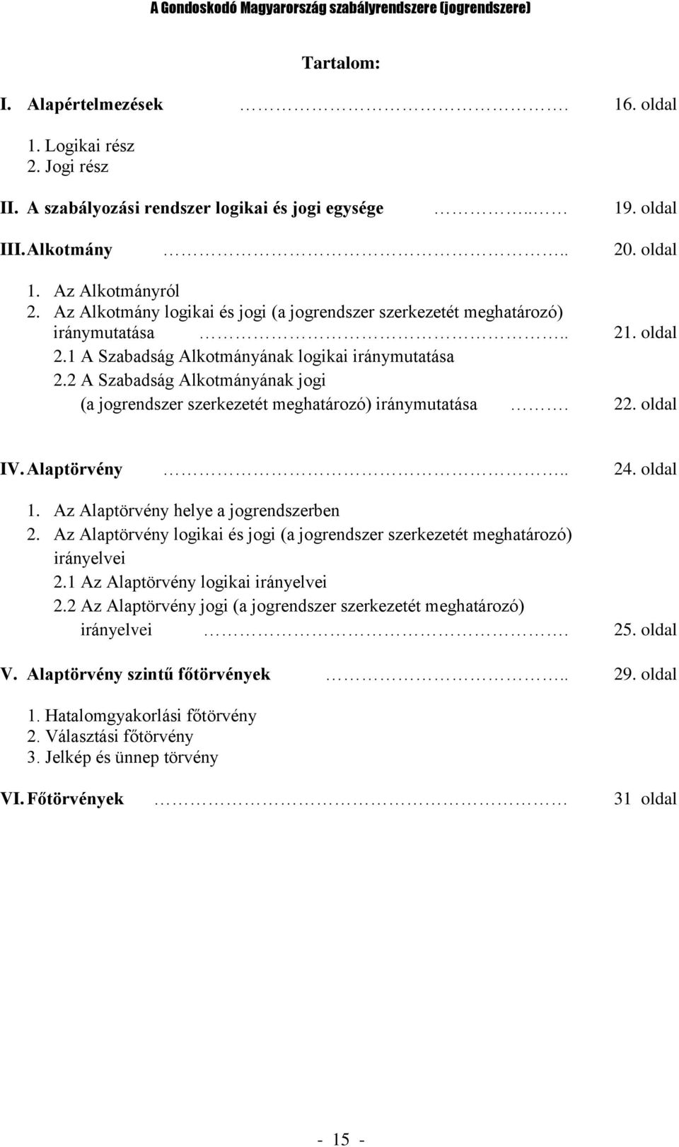 2 A Szabadság Alkotmányának jogi (a jogrendszer szerkezetét meghatározó) iránymutatása. 22. oldal IV. Alaptörvény.. 24. oldal 1. Az Alaptörvény helye a jogrendszerben 2.