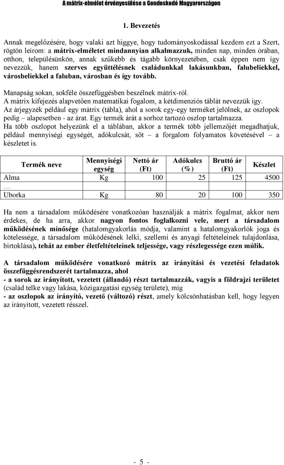 településünkön, annak szűkebb és tágabb környezetében, csak éppen nem így nevezzük, hanem szerves együttélésnek családunkkal lakásunkban, falubeliekkel, városbeliekkel a faluban, városban és így