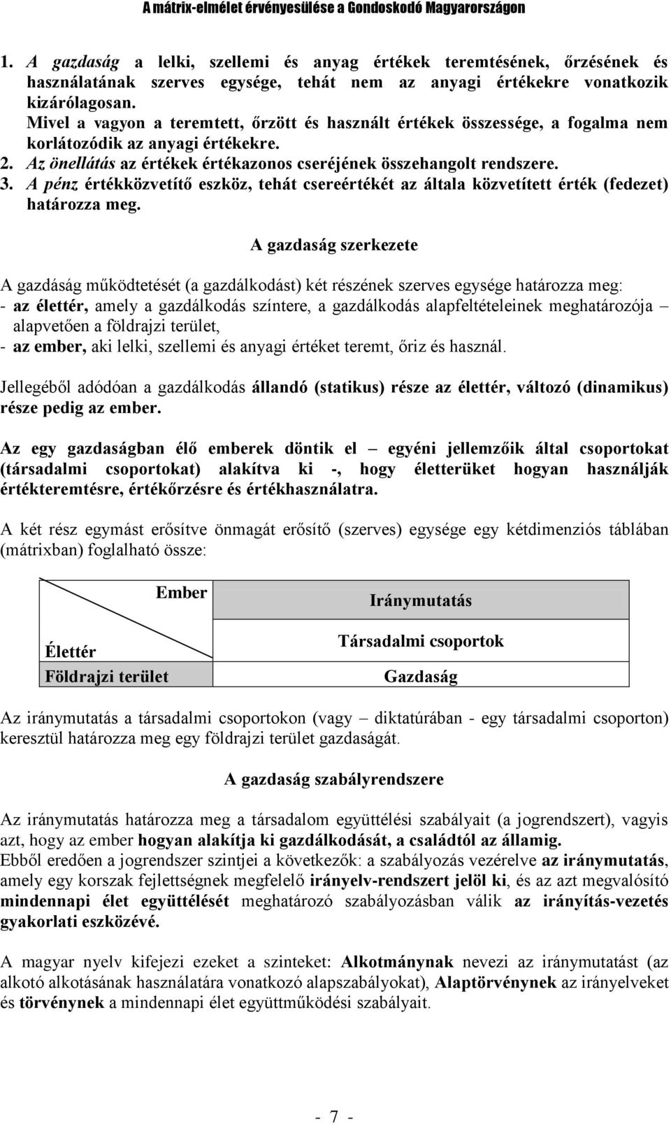 Mivel a vagyon a teremtett, őrzött és használt értékek összessége, a fogalma nem korlátozódik az anyagi értékekre. 2. Az önellátás az értékek értékazonos cseréjének összehangolt rendszere. 3.