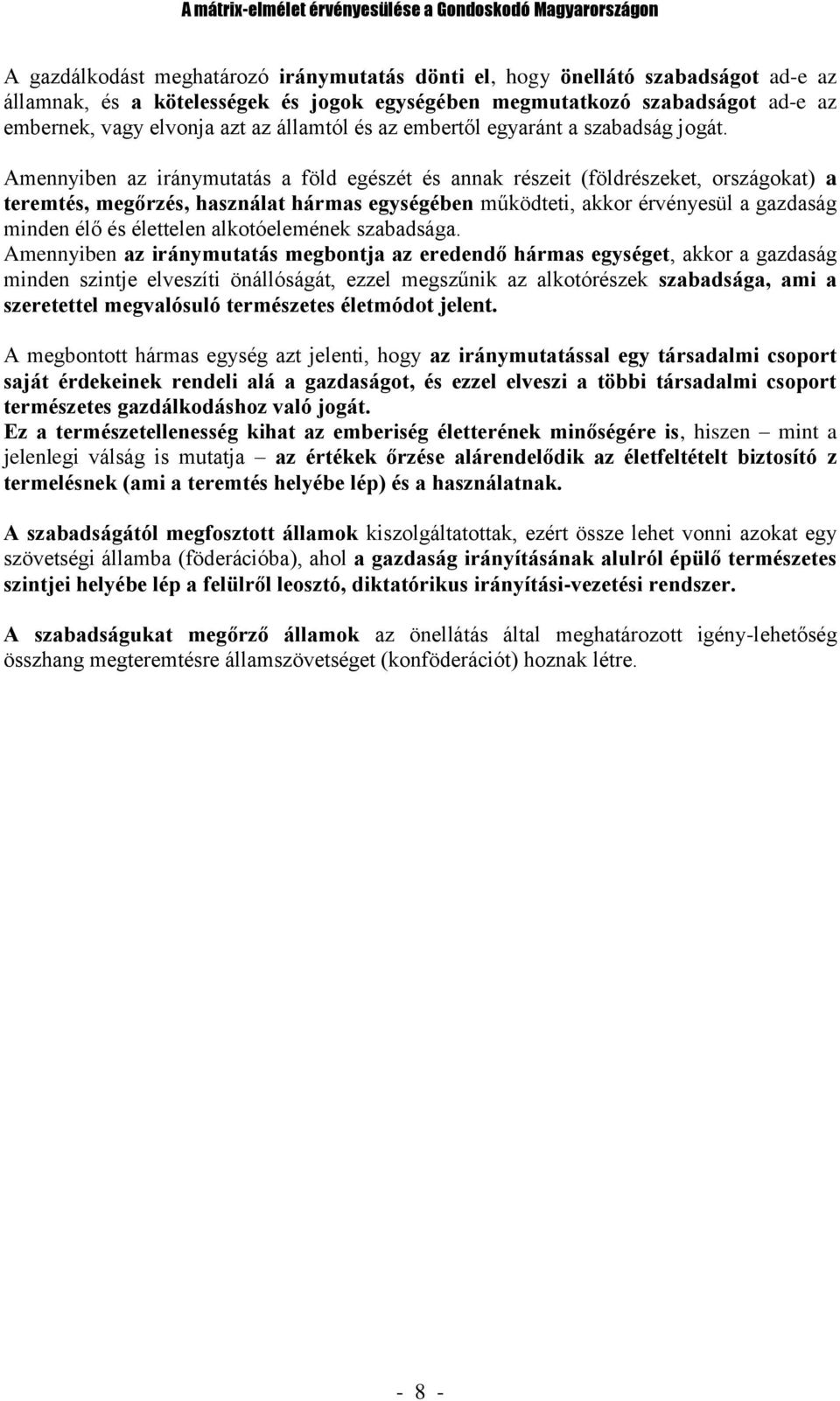 Amennyiben az iránymutatás a föld egészét és annak részeit (földrészeket, országokat) a teremtés, megőrzés, használat hármas egységében működteti, akkor érvényesül a gazdaság minden élő és élettelen