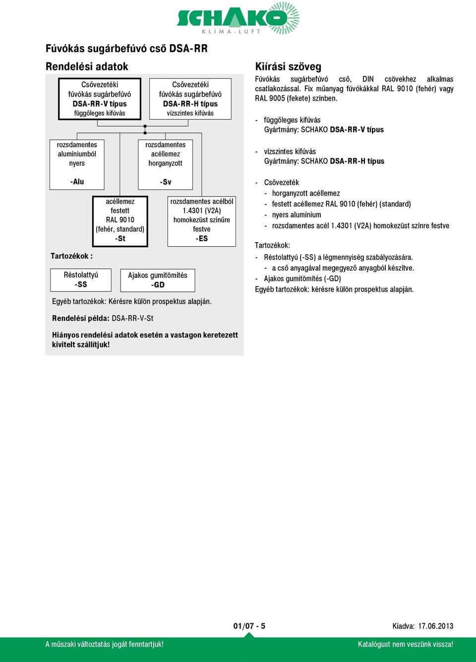 - függőleges kifúvás Gyártmány: SCHAKO DSA-RR-V típus rozsdamentes alumíniumból nyers rozsdamentes acéllemez horganyzott - vízszintes kifúvás Gyártmány: SCHAKO DSA-RR-H típus -Alu Tartozékok :