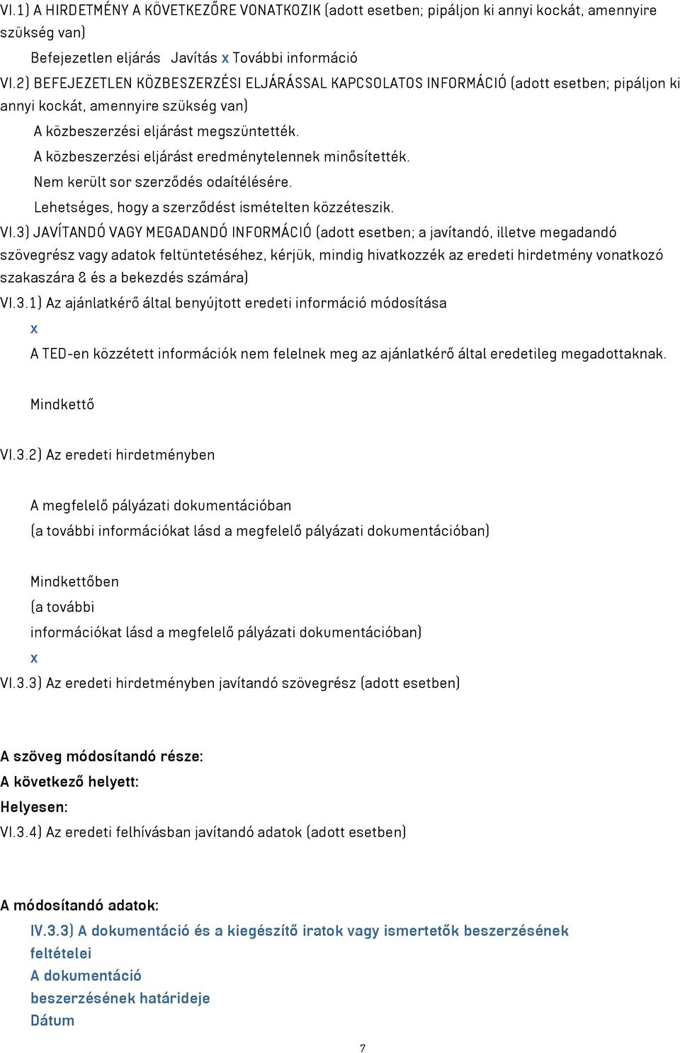 A közbeszerzési eljárást eredménytelennek minősítették. Nem került sor szerződés odaítélésére. Lehetséges, hogy a szerződést ismételten közzéteszik. VI.