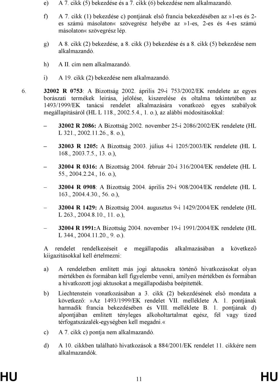 cikk (3) bekezdése és a 8. cikk (5) bekezdése nem alkalmazandó. h) A II. cím nem alkalmazandó. i) A 19. cikk (2) bekezdése nem alkalmazandó. 6. 32002 R 0753: A Bizottság 2002.