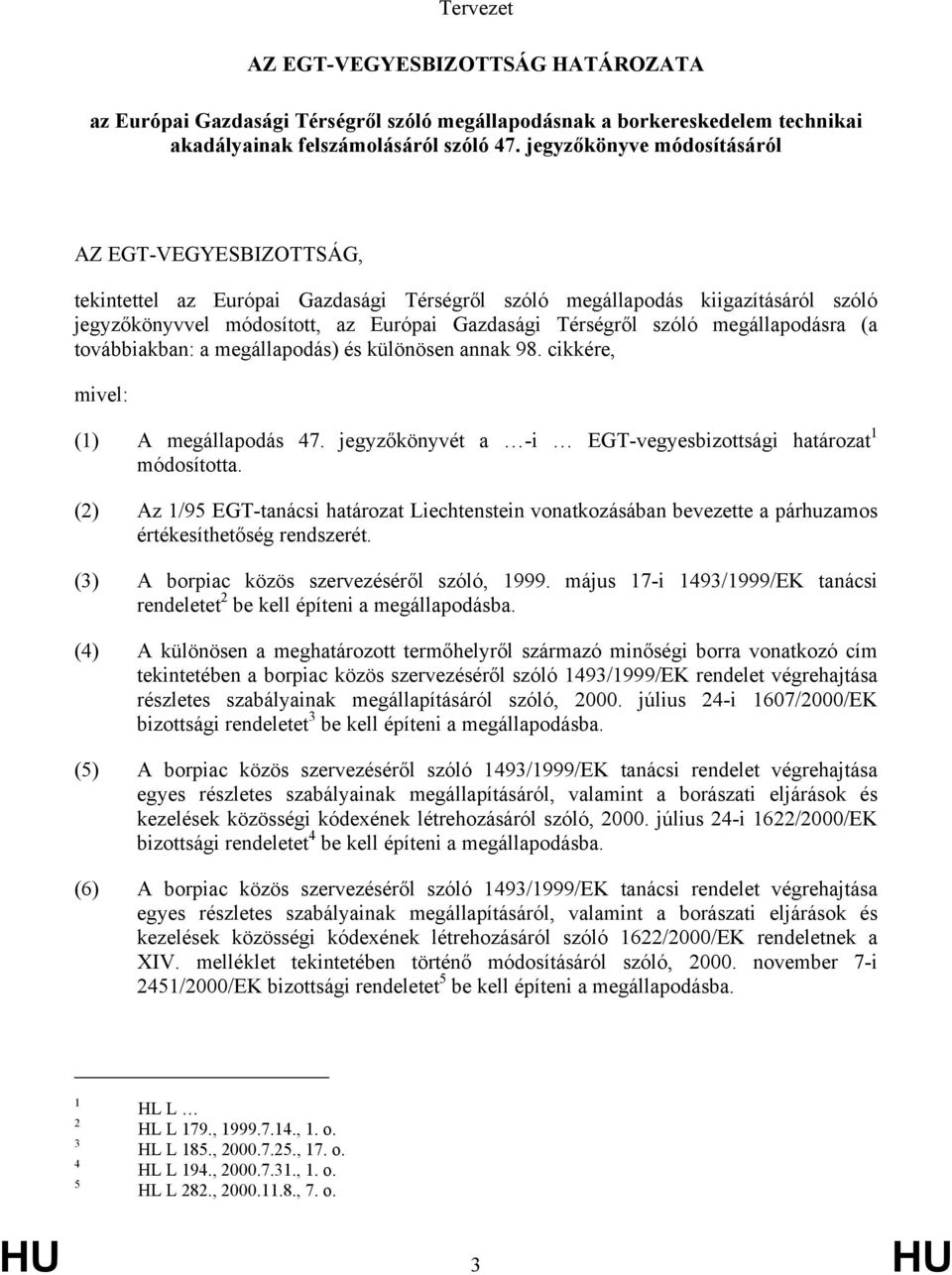 megállapodásra (a továbbiakban: a megállapodás) és különösen annak 98. cikkére, mivel: (1) A megállapodás 47. jegyzőkönyvét a -i EGT-vegyesbizottsági határozat 1 módosította.