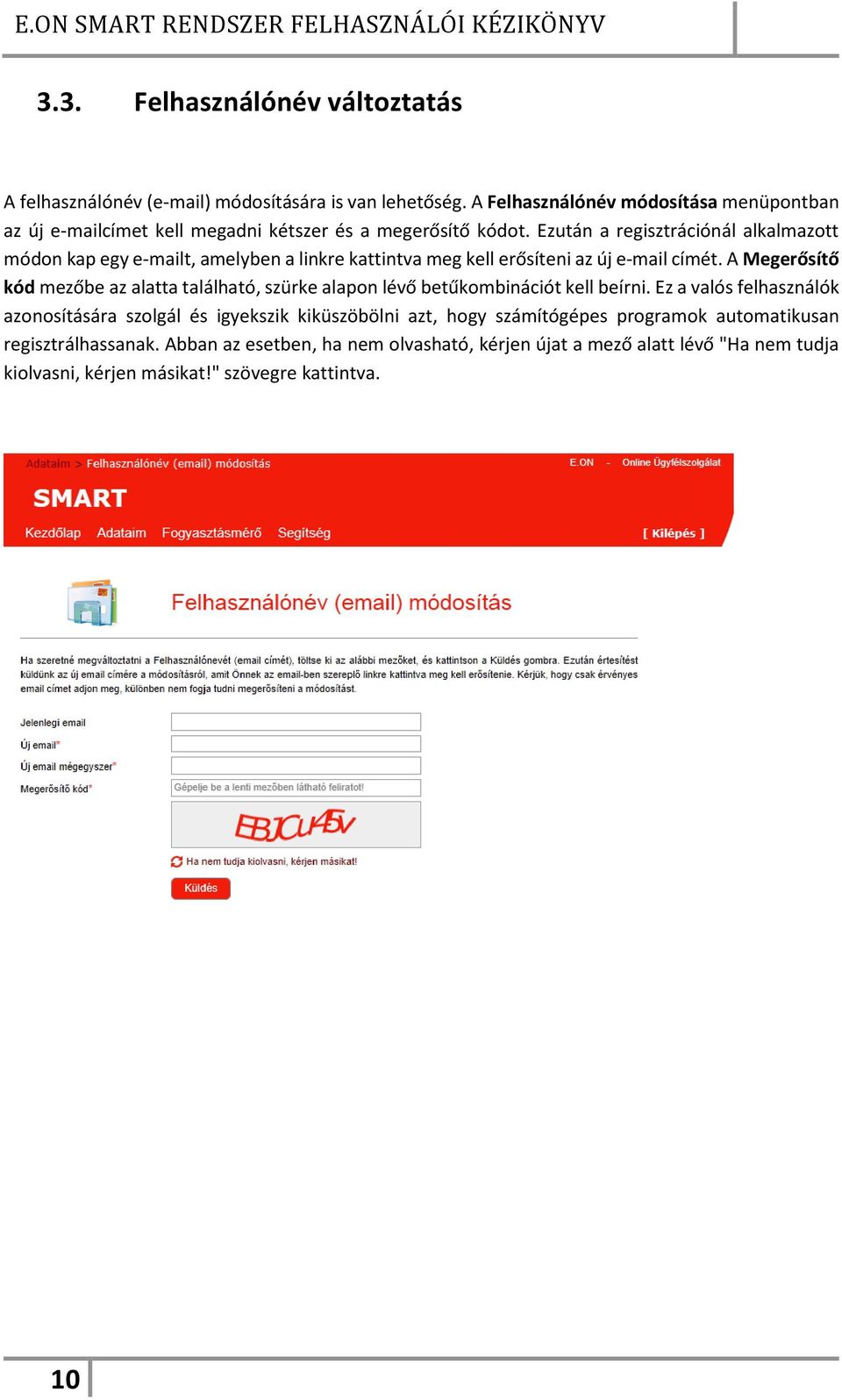 Ezután a regisztrációnál alkalmazott módon kap egy e-mailt, amelyben a linkre kattintva meg kell erősíteni az új e-mail címét.