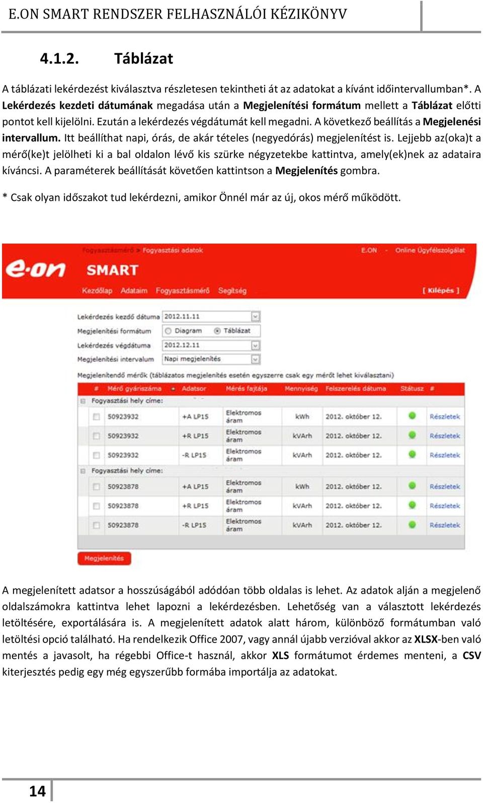 A következő beállítás a Megjelenési intervallum. Itt beállíthat napi, órás, de akár tételes (negyedórás) megjelenítést is.