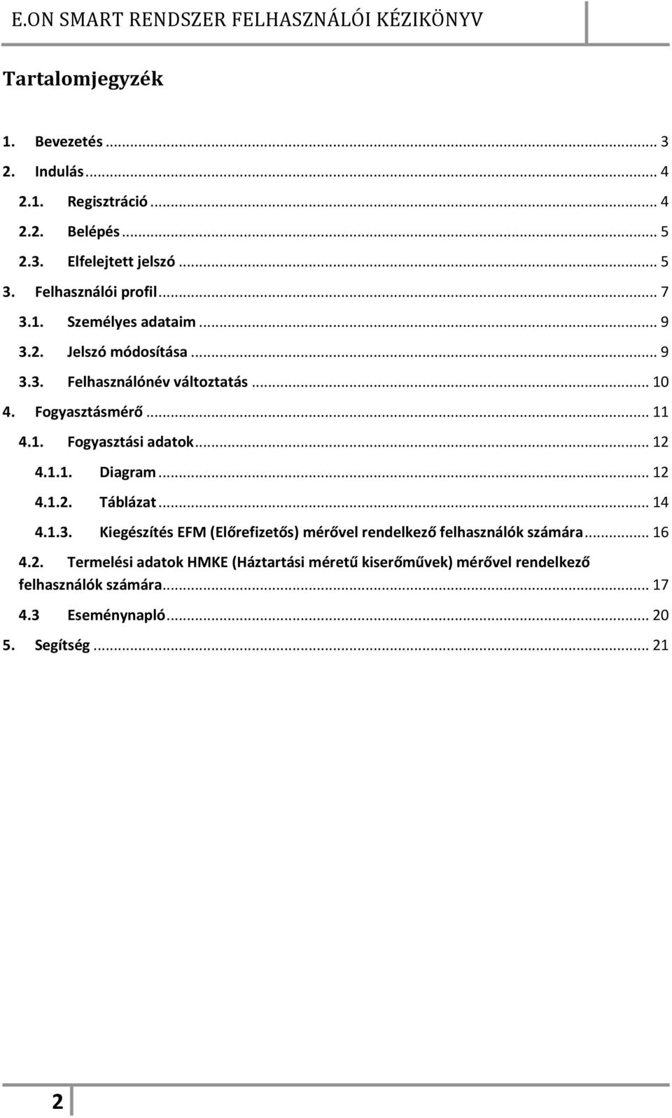 .. 12 4.1.1. Diagram... 12 4.1.2. Táblázat... 14 4.1.3. Kiegészítés EFM (Előrefizetős) mérővel rendelkező felhasználók számára... 16 4.2. Termelési adatok HMKE (Háztartási méretű kiserőművek) mérővel rendelkező felhasználók számára.