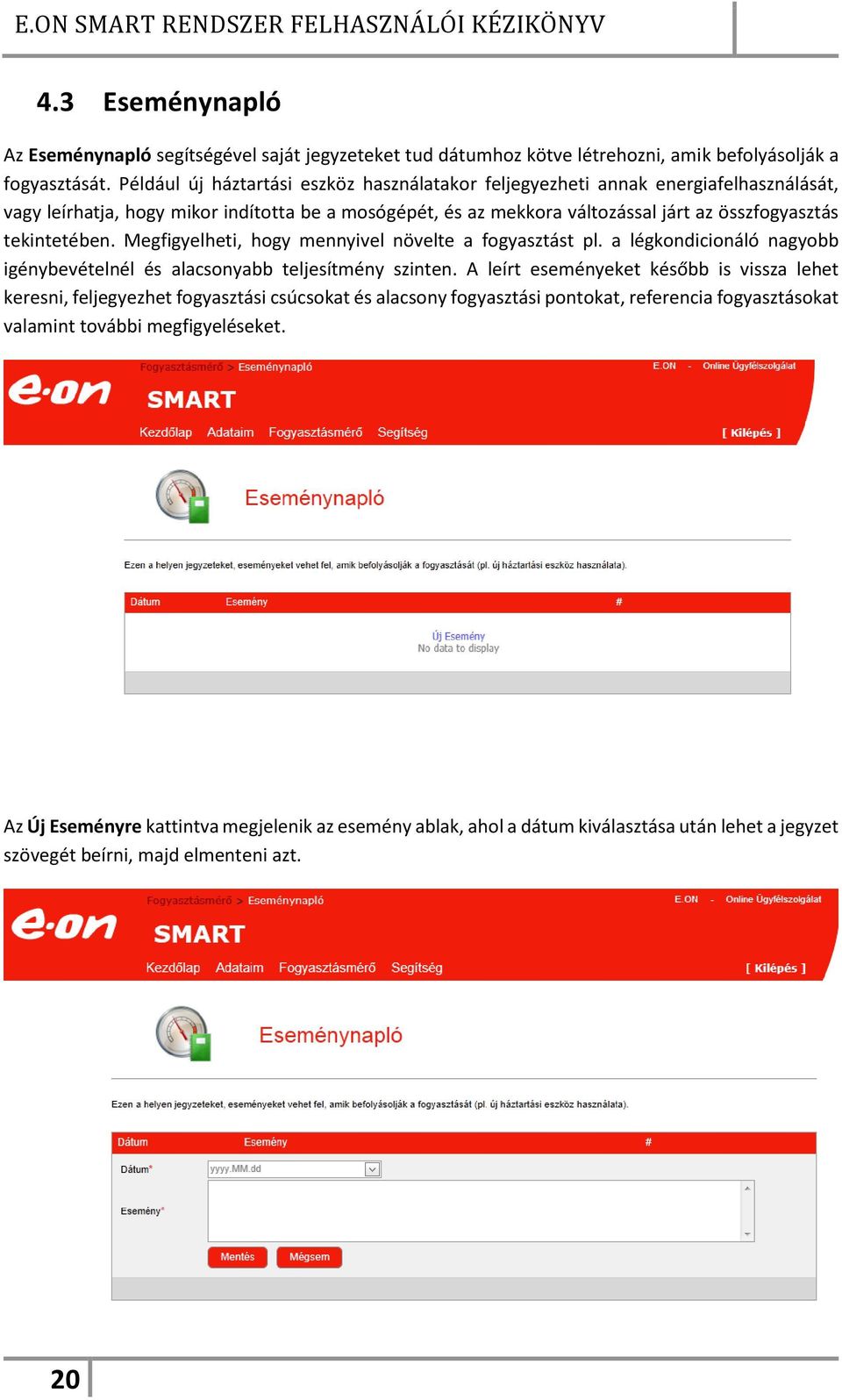 tekintetében. Megfigyelheti, hogy mennyivel növelte a fogyasztást pl. a légkondicionáló nagyobb igénybevételnél és alacsonyabb teljesítmény szinten.