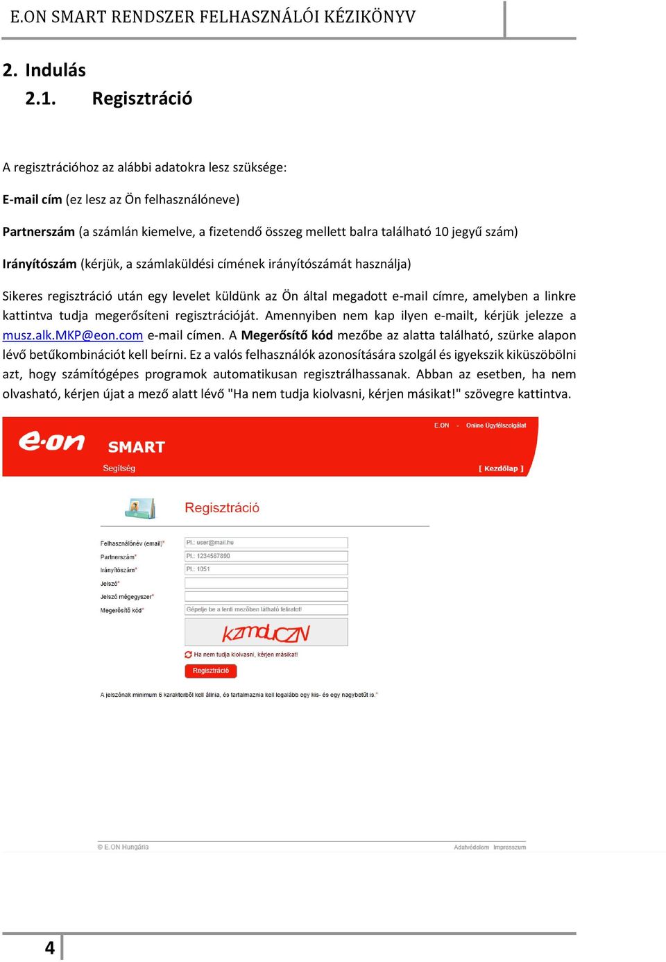 Irányítószám (kérjük, a számlaküldési címének irányítószámát használja) Sikeres regisztráció után egy levelet küldünk az Ön által megadott e-mail címre, amelyben a linkre kattintva tudja megerősíteni