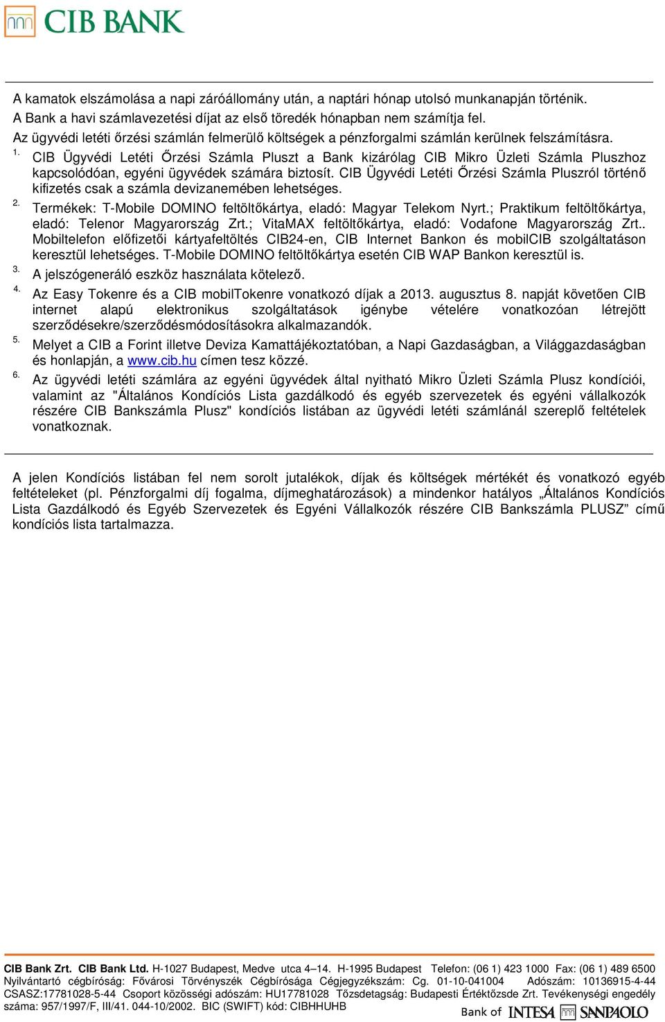 CIB Ügyvédi Letéti Őrzési Számla Pluszt a Bank kizárólag CIB Mikro Üzleti Számla Pluszhoz kapcsolódóan, egyéni ügyvédek számára biztosít.