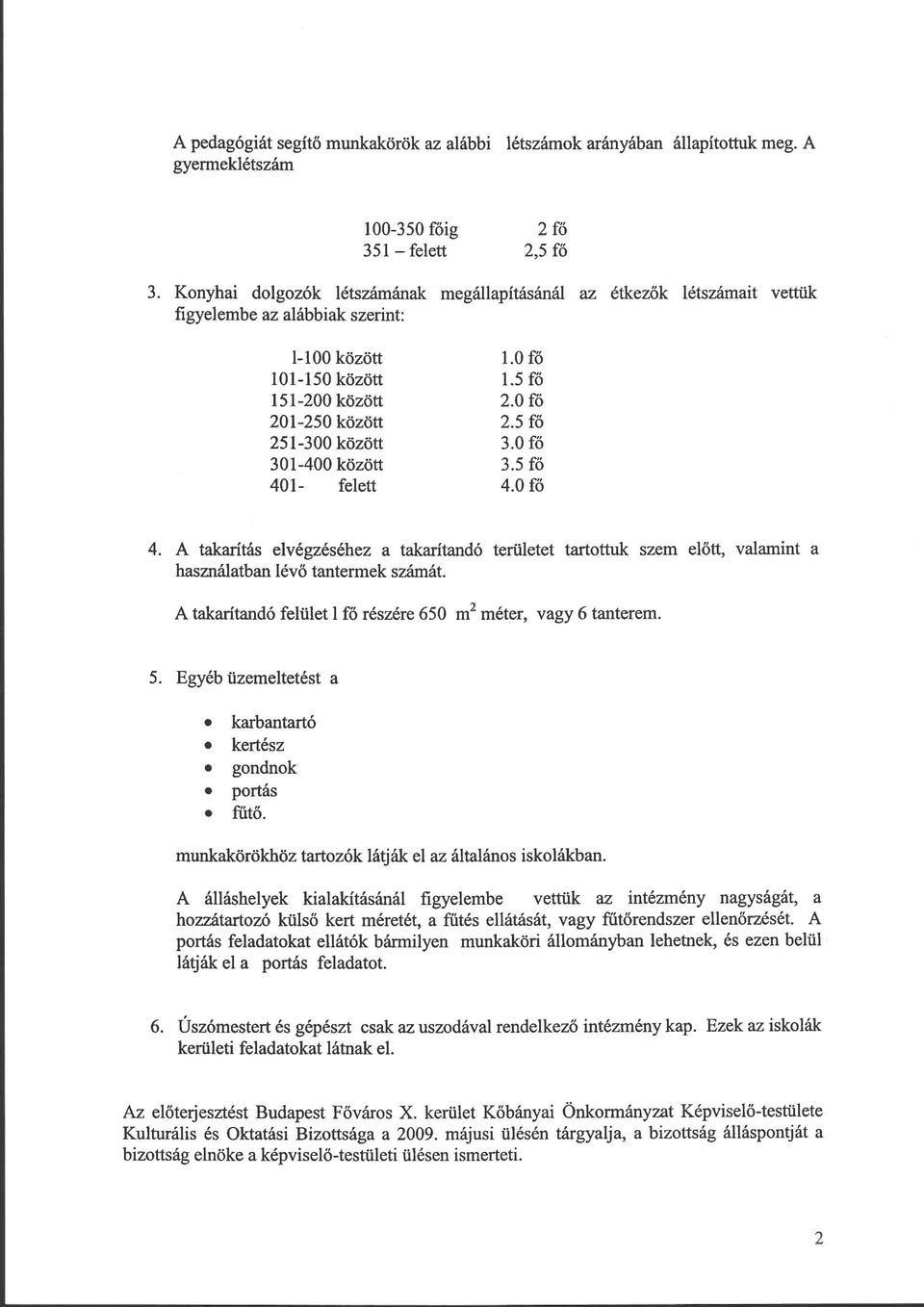 5 fő 251-300 között 3.0 fő 301-400 között 3.5 fő 401- felett 4.0 fő 4. A takarítás elvégzéséhez a takarítandó területet tartottuk szem előtt, valamint a használatban lévő tantermek számát.