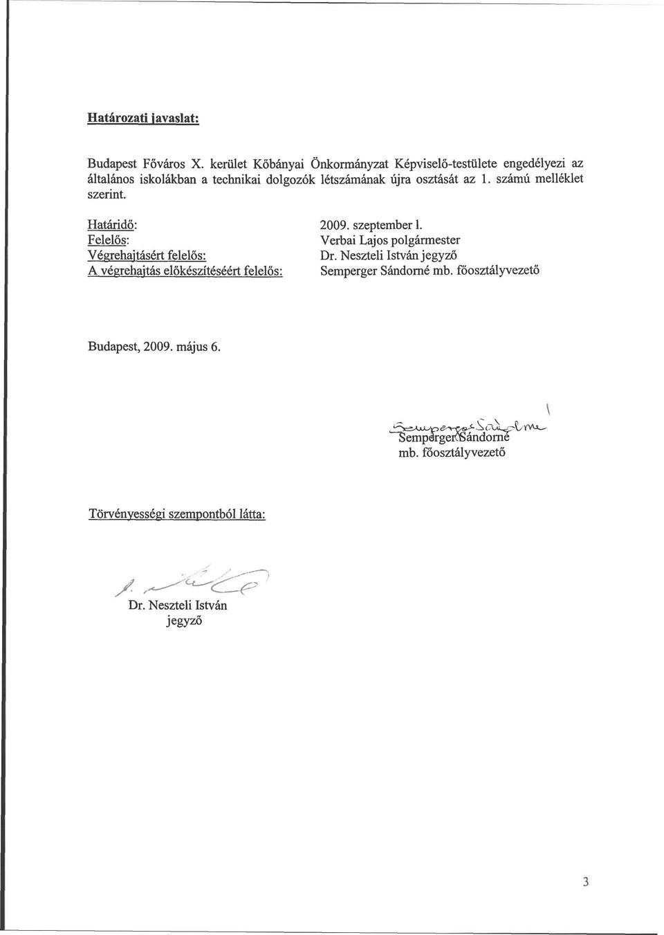 osztását az 1. számú melléklet szerint. Határidő: 2009. szeptember 1. Felelős: Verbai Lajos polgármester Végrehajtásért felelős: Dr.