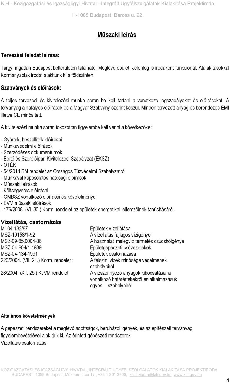 A tervanyag a hatályos előírások és a Magyar Szabvány szerint készül. Minden tervezett anyag és berendezés ÉMI illetve CE minősített.