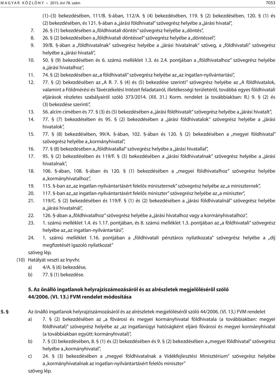 39/B. -ában a földhivatalnak szövegrész helyébe a járási hivatalnak szöveg, a földhivatali szövegrész helyébe a járási hivatali, 10. 50. (9) bekezdésében és 6. számú melléklet 1.3. és 2.4.