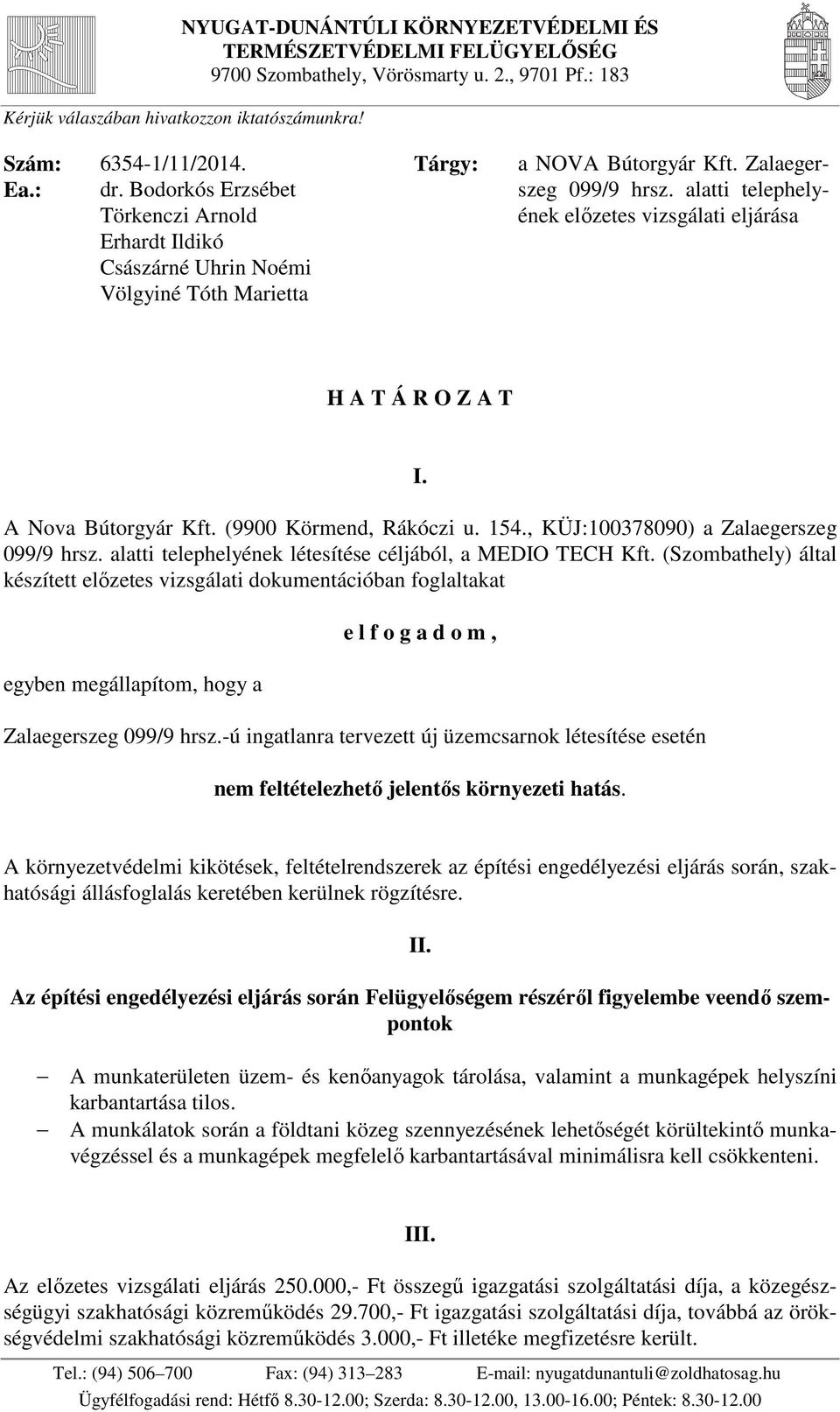 alatti telephelyének előzetes vizsgálati eljárása H A T Á R O Z A T I. A Nova Bútorgyár Kft. (9900 Körmend, Rákóczi u. 154., KÜJ:100378090) a Zalaegerszeg 099/9 hrsz.
