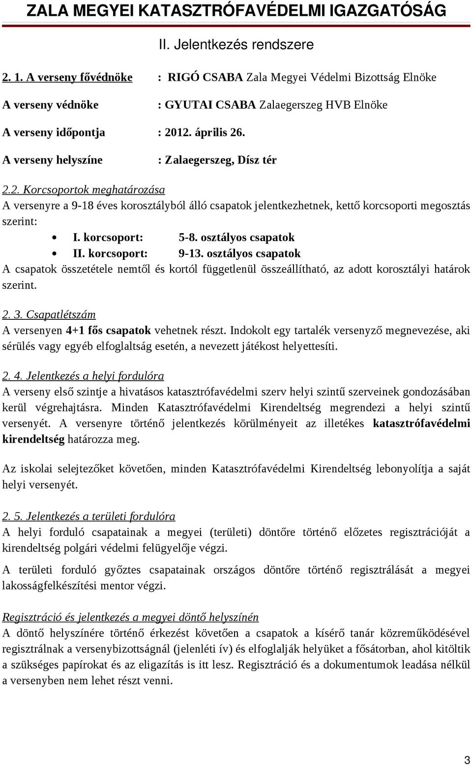 korcsoport: 5-8. osztályos csapatok II. korcsoport: 9-13. osztályos csapatok A csapatok összetétele nemtől és kortól függetlenül összeállítható, az adott korosztályi határok szerint. 2. 3.