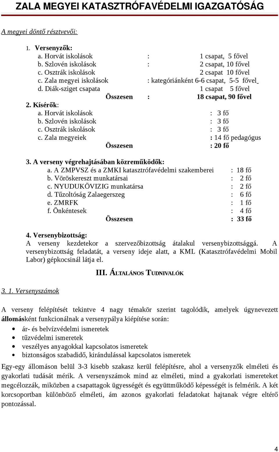 Szlovén iskolások : 3 fő c. Osztrák iskolások : 3 fő c. Zala megyeiek : 14 fő pedagógus Összesen : 20 fő 3. A verseny végrehajtásában közreműködők: a.