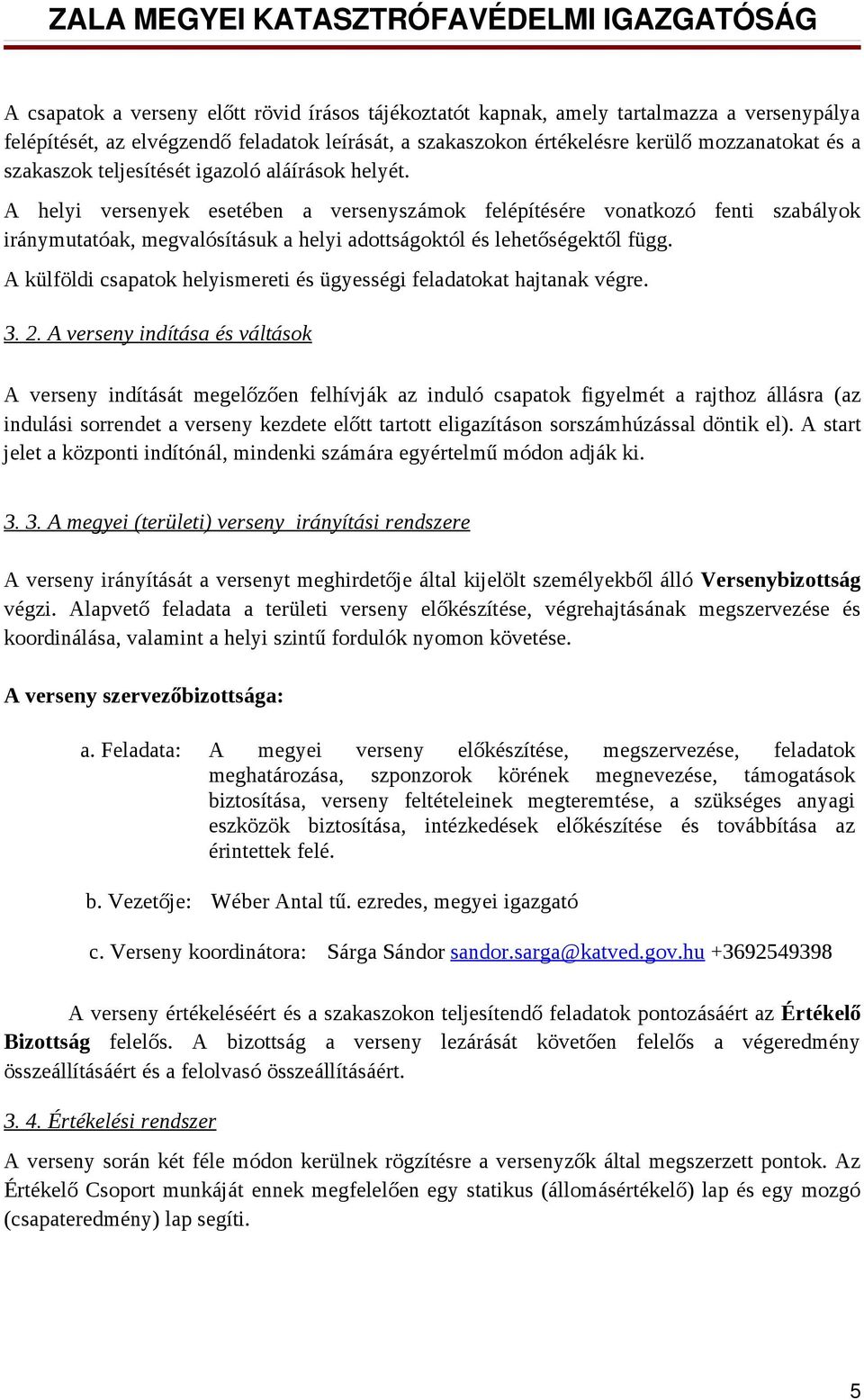 A helyi versenyek esetében a versenyszámok felépítésére vonatkozó fenti szabályok iránymutatóak, megvalósításuk a helyi adottságoktól és lehetőségektől függ.