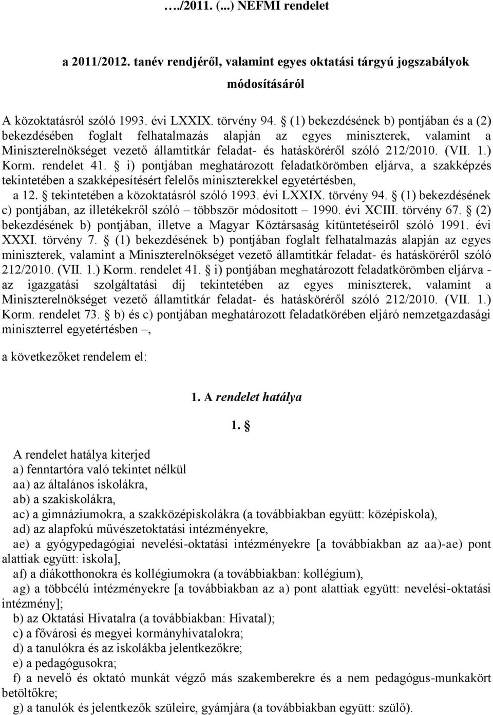 1.) Korm. rendelet 41. i) pontjában meghatározott feladatkörömben eljárva, a szakképzés tekintetében a szakképesítésért felelős miniszterekkel egyetértésben, a 12.