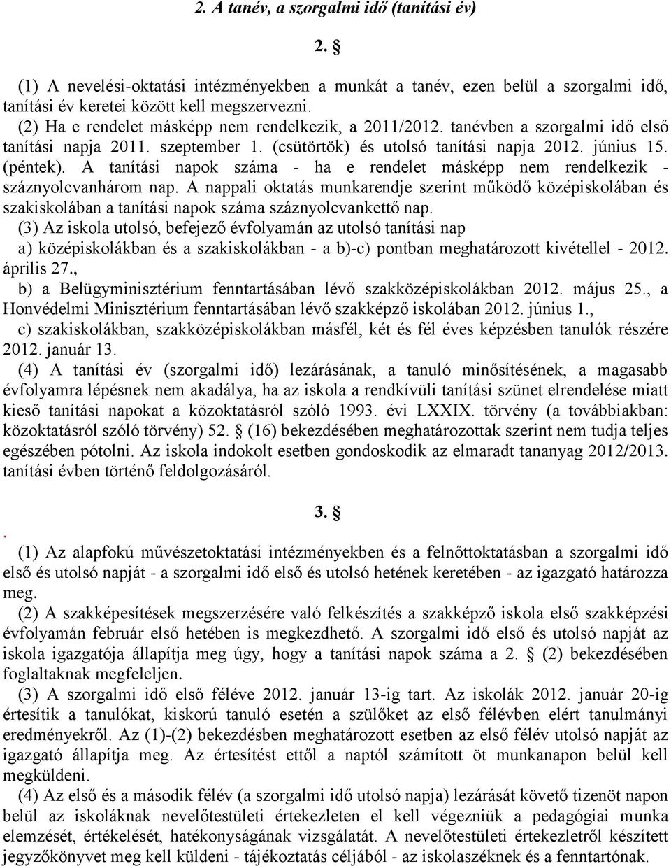 A tanítási napok száma - ha e rendelet másképp nem rendelkezik - száznyolcvanhárom nap.