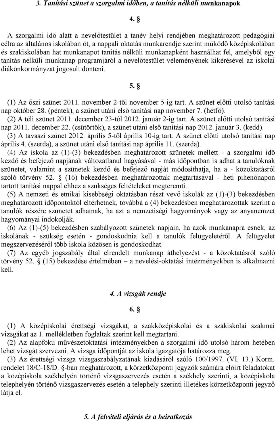 hat munkanapot tanítás nélküli munkanapként használhat fel, amelyből egy tanítás nélküli munkanap programjáról a nevelőtestület véleményének kikérésével az iskolai diákönkormányzat jogosult dönteni.