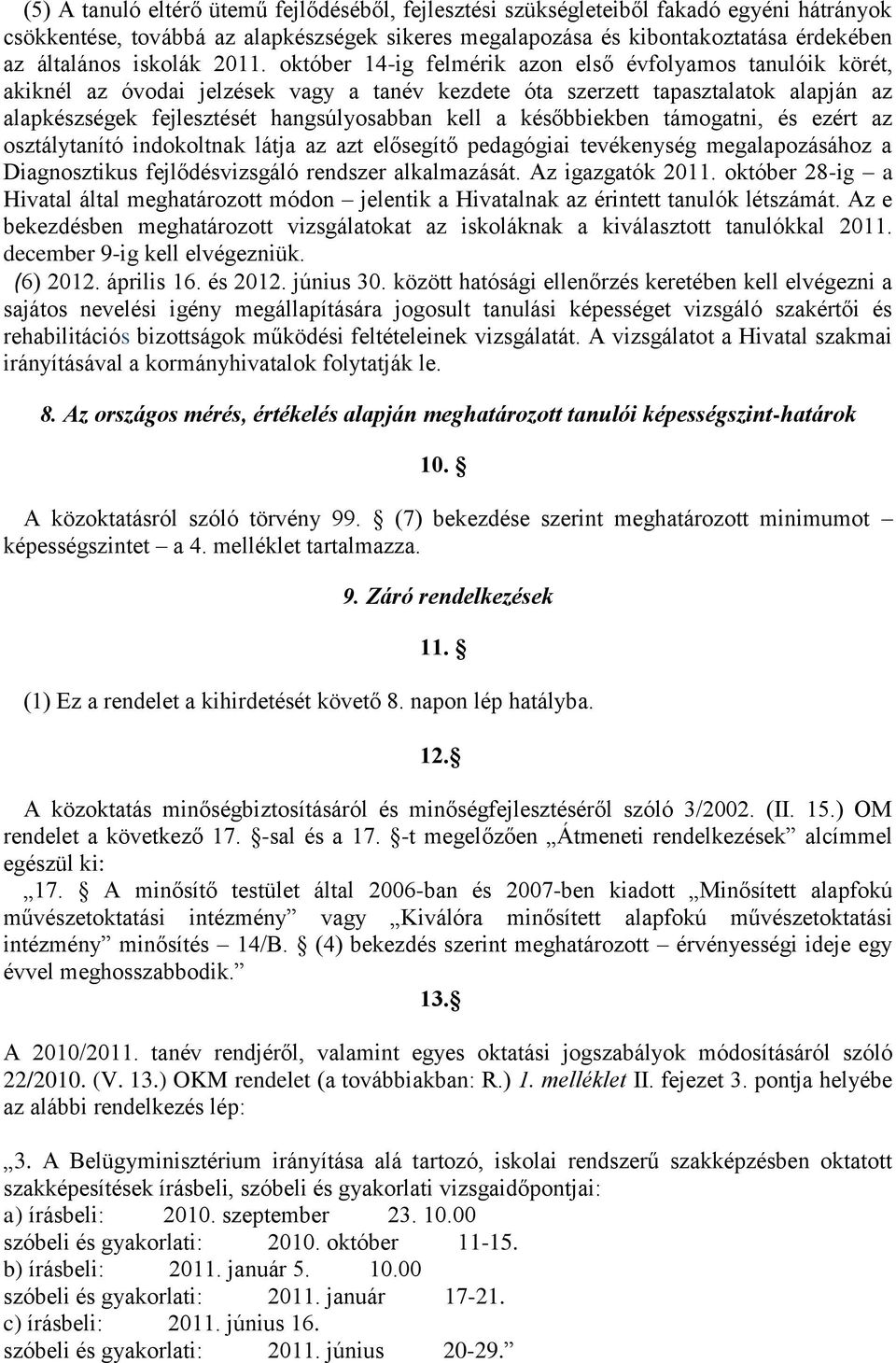 október 14-ig felmérik azon első évfolyamos tanulóik körét, akiknél az óvodai jelzések vagy a tanév kezdete óta szerzett tapasztalatok alapján az alapkészségek fejlesztését hangsúlyosabban kell a