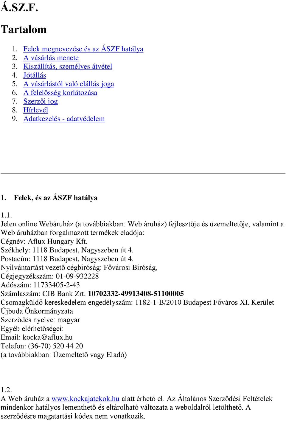 Felek, és az ÁSZF hatálya 1.1. Jelen online Webáruház (a továbbiakban: Web áruház) fejlesztője és üzemeltetője, valamint a Web áruházban forgalmazott termékek eladója: Cégnév: Aflux Hungary Kft.