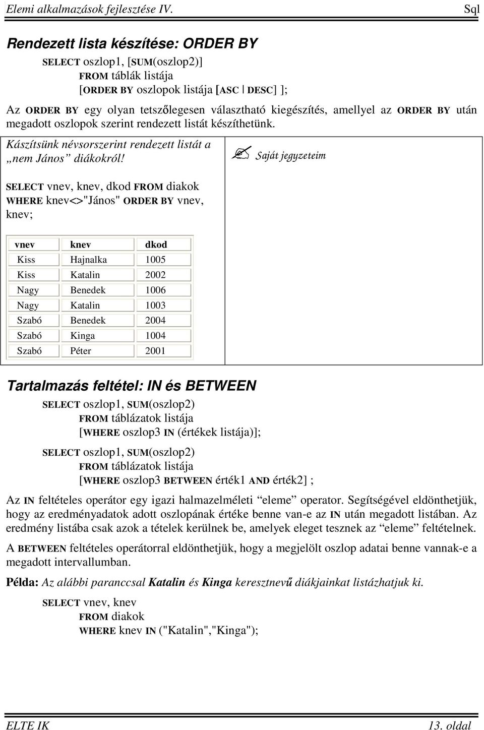 Saját jegyzeteim SELECT vnev, knev, dkod FROM diakok WHERE knev<>"jános" ORDER BY vnev, knev; vnev knev dkod Kiss Hajnalka 1005 Kiss Katalin 2002 Nagy Benedek 1006 Nagy Katalin 1003 Szabó Benedek