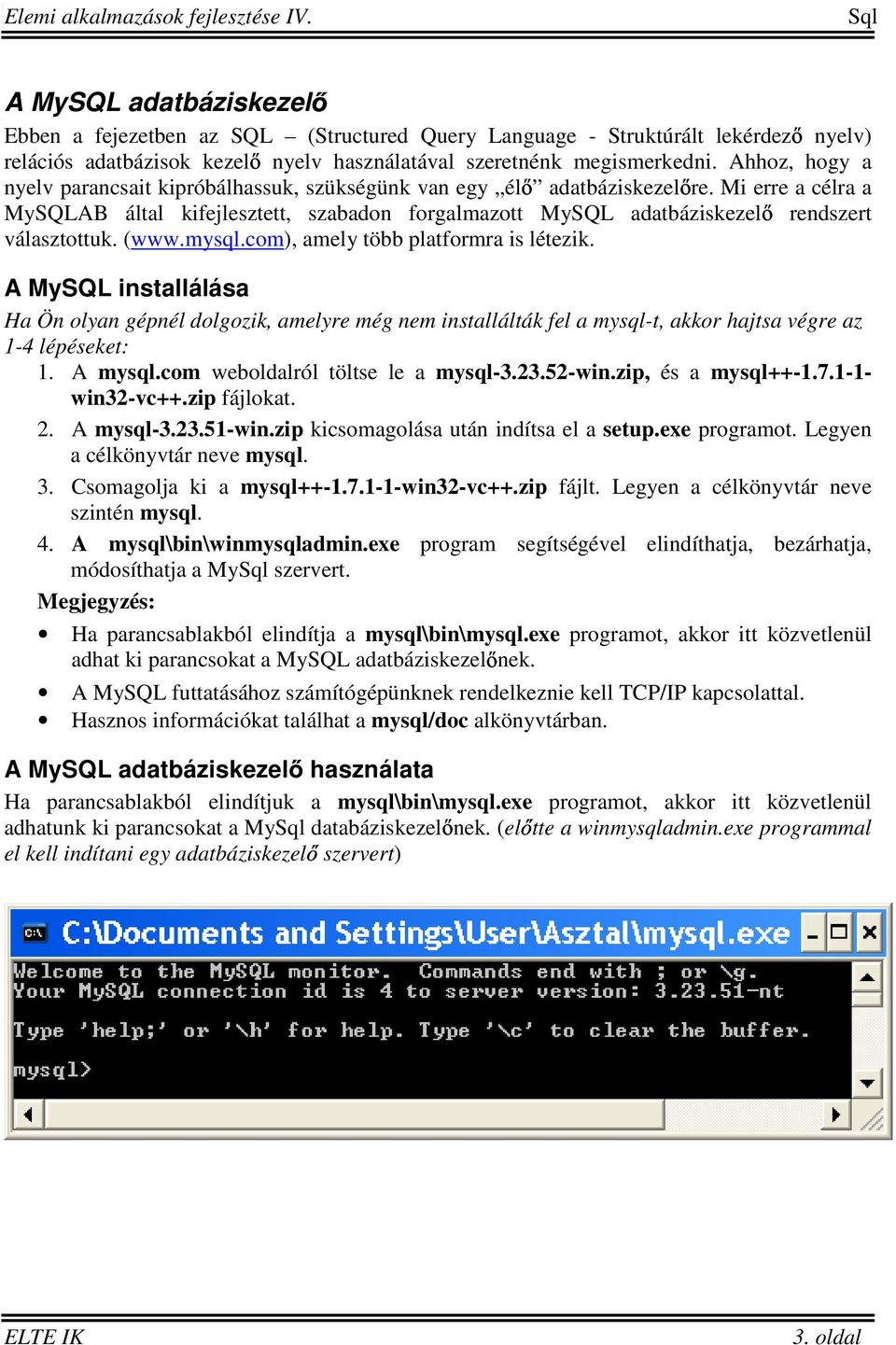 Mi erre a célra a MySQLAB által kifejlesztett, szabadon forgalmazott MySQL adatbáziskezel rendszert választottuk. (www.mysql.com), amely több platformra is létezik.