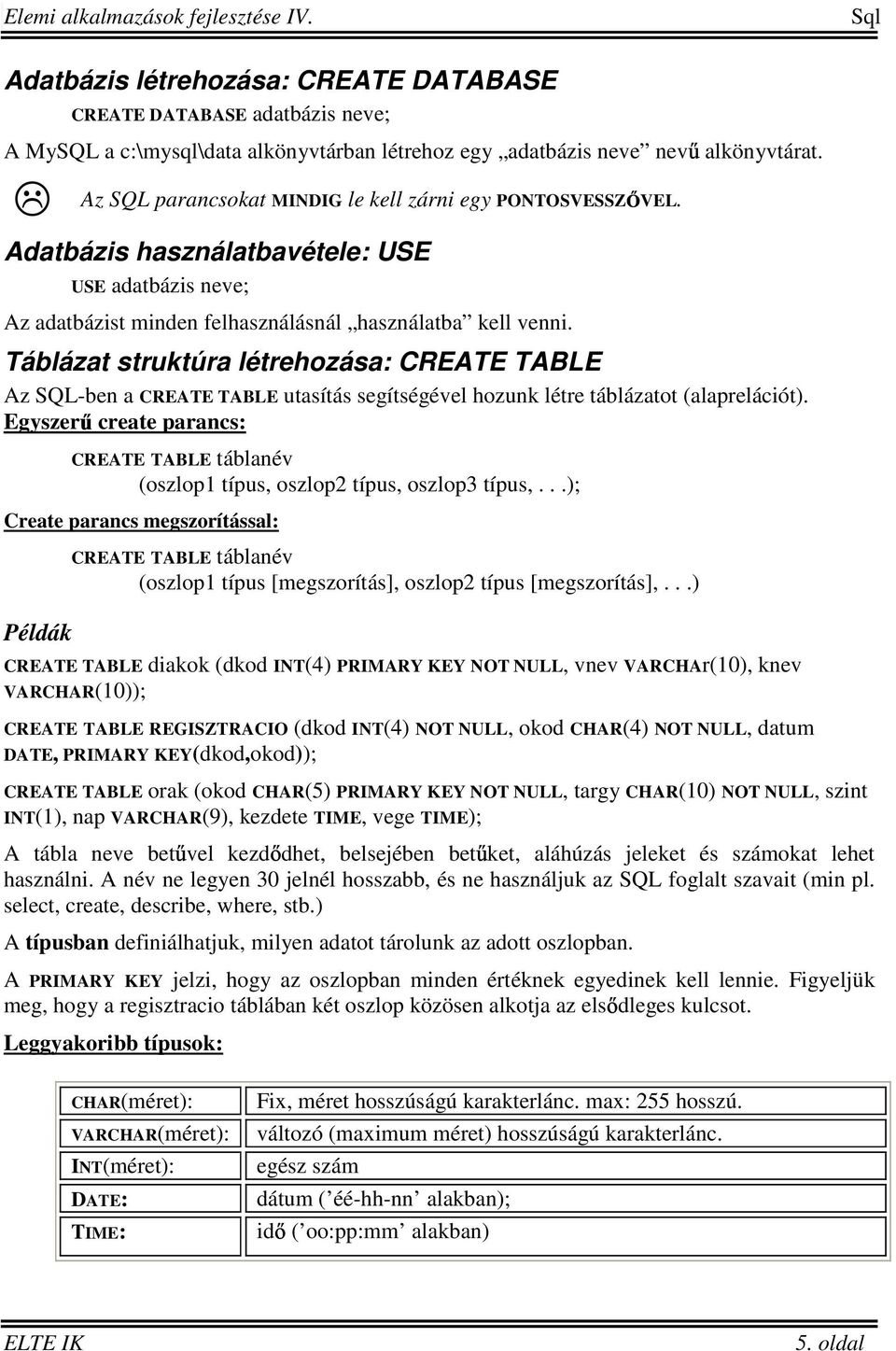 Táblázat struktúra létrehozása: CREATE TABLE Az SQL-ben a CREATE TABLE utasítás segítségével hozunk létre táblázatot (alaprelációt).