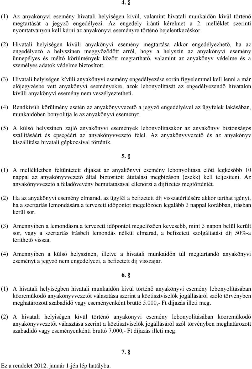 (2) Hivatali helyiségen kívüli anyakönyvi esemény megtartása akkor engedélyezhető, ha az engedélyező a helyszínen meggyőződött arról, hogy a helyszín az anyakönyvi esemény ünnepélyes és méltó