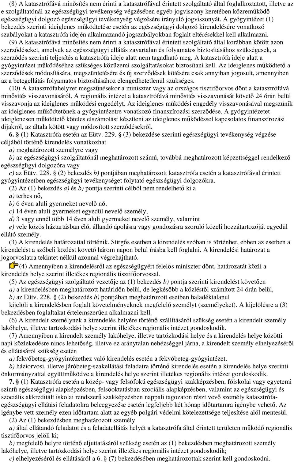 A gyógyintézet (1) bekezdés szerinti ideiglenes mőködtetése esetén az egészségügyi dolgozó kirendelésére vonatkozó szabályokat a katasztrófa idején alkalmazandó jogszabályokban foglalt eltérésekkel